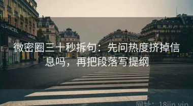 微密圈三十秒拆句：先问热度挤掉信息吗，再把段落写提纲
