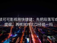 读可可影视用快捷键：先把段落写成提纲，再核对对比口径统一吗