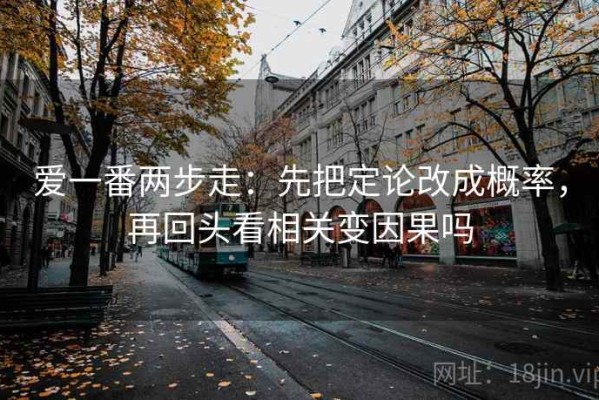 爱一番两步走：先把定论改成概率，再回头看相关变因果吗