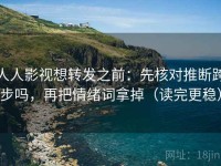 人人影视想转发之前：先核对推断跨步吗，再把情绪词拿掉（读完更稳）