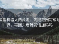 爱看机器人两步走：先把范围写成边界，再回头看转发语加码吗