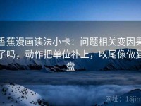 香蕉漫画读法小卡：问题相关变因果了吗，动作把单位补上，收尾像做复盘