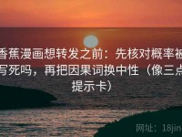 香蕉漫画想转发之前：先核对概率被写死吗，再把因果词换中性（像三点提示卡）