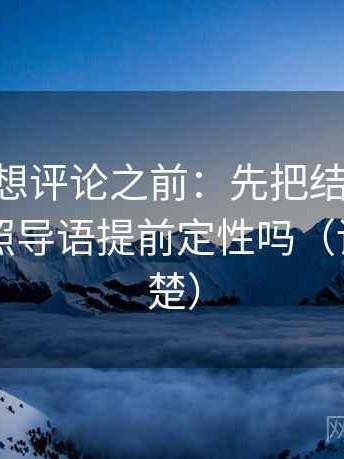 age动漫想评论之前：先把结论拆两步，再对照导语提前定性吗（读完更清楚）