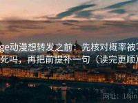 age动漫想转发之前：先核对概率被写死吗，再把前提补一句（读完更顺）