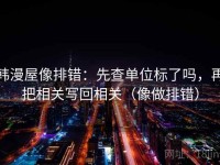 韩漫屋像排错：先查单位标了吗，再把相关写回相关（像做排错）