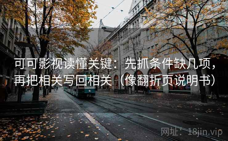 可可影视读懂关键：先抓条件缺几项，再把相关写回相关（像翻折页说明书）